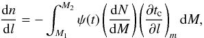 \begin{equation} \frac{{\rm d}n}{{\rm d}l}=-\int_{M_1}^{M_2} \psi(t) \left(\frac{{\rm d}N}{{\rm d}M}\right) \left(\frac{\partial t_{\rm c}}{\partial l}\right)_m {\rm d}M, \label{eq:dndl} \end{equation}