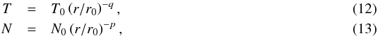 \begin{eqnarray} T & = & T_0 \left ( r / r_0 \right )^{-q}, \\ N & = & N_0 \left ( r / r_0 \right )^{-p}, \end{eqnarray}