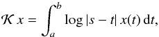 \begin{equation} \mathcal K\,x=\int_a^b\log|s-t|\,x(t)\,{\rm d}t, \end{equation}
