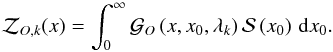 \begin{equation} \mathcal Z_{O,k}(x) =\int^{\infty}_0 \mathcal G_O\left(x,x_{0},\lambda_k\right) \mathcal S\left(x_0\right)\, {\rm d}x_0. \label{flux2} \end{equation}