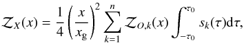 \begin{equation} \mathcal Z_X(x)=\frac{1}{4}\left(\frac{x}{x_{\rm g}}\right)^2\sum_{k=1}^n \mathcal Z_{O,k}(x) \int_{-\tau_0}^{\tau_0}s_k(\tau){\rm d}\tau, \label{sintE} \end{equation}