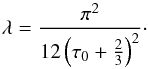 \begin{equation} \lambda=\frac{\pi^2}{12\left(\tau_0+\frac{2}{3}\right)^2}\cdot \label{1lambdanomag} \end{equation}