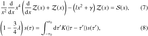 \begin{eqnarray} \label{energyeqn}&&\frac{1}{x^2}\frac{{\rm d}}{{\rm d}x} x^{4}\left(\frac{{\rm d}}{{\rm d}x}\mathcal Z(x)+ \mathcal Z(x)\right) - \left(lx^2+\gamma\right)\mathcal Z(x) = \mathcal S(x), \\[1.5mm] \label{spatialeqn}&&\left(1-\frac{3}{4}\lambda\right) s(\tau)=\int_{-\tau_{0}}^{\tau_{0}} {\rm d} \tau' K(|\tau-\tau'|) s(\tau'), \end{eqnarray}