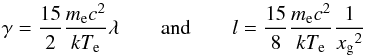 \begin{equation} \gamma=\frac{15}{2}\frac{m_{\rm e}c^{2}}{kT_{\rm e}}\lambda \qquad \textrm{and} \qquad l=\frac{15}{8}\frac{m_{\rm e}c^{2}}{kT_{\rm e}}\frac{1}{{x_{\rm g}}^{2}} \label{gamma_lambda} \end{equation}
