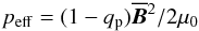 \begin{equation} p_{\rm eff}=(1-q_{\rm p})\meanBB^2/2\mu_0 \label{peff} \end{equation}