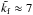 \hbox{$\tilde\kf\approx7$}