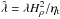 \hbox{$\hat\lambda=\lambda H_\rho^2/\etat$}
