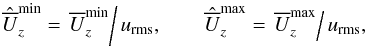\begin{equation} \hat{\meanU}_z^{\min}=\left.\meanU_z^{\min}\right/\urms,\quad\quad \hat{\meanU}_z^{\max}=\left.\meanU_z^{\max}\right/\urms, \end{equation}