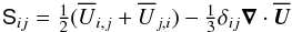 \begin{equation} {\sf S}_{ij}=\half(\meanU_{i,j}+\meanU_{j,i}) -\onethird\delta_{ij}\nab\cdot\meanUU \end{equation}