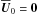 \hbox{$\meanUU_0=\bm{0}$}