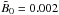\hbox{$\tilde{B}_0=0.002$}