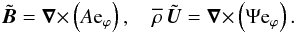 \begin{eqnarray} \tilde {\bm B} = \nab {\times} \left(A {\rm e}_\varphi \right), \quad \meanrho \, \tilde {\bm U} = \nab {\times} \left(\Psi {\rm e}_\varphi \right). \label{C5} \end{eqnarray}