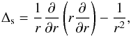 \begin{eqnarray*} \Delta_{\rm s} = {1 \over r} {\partial \over \partial r} \left(r {\partial \over \partial r}\right) - {1 \over r^2}, \end{eqnarray*}