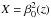 \hbox{$X=\beta_0^2(z)$}