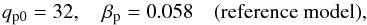\begin{equation} \qpz=32,\quad\betap=0.058\quad\mbox{(reference model)}, \label{qpz} \end{equation}