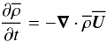 \begin{equation} {\partial\meanrho \over\partial t}=-\nab\cdot\meanrho\meanUU \label{drhomeandt} \end{equation}