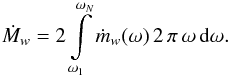 \begin{equation} \dot M_{w} = 2\int\limits_{\omega_1}^{\omega_N}\dot m_{w}(\omega)\,2\,\pi\,\omega\,{\rm d}\omega. \end{equation}