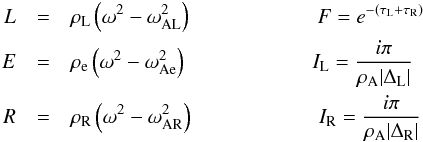 \begin{eqnarray} \label{notation_dampingdecrement} L &=& \rho_{\textrm{L}} \left(\omega^2 - \omega_\textrm{AL}^2\right) \qquad \qquad \qquad F = e^{- (\tau_{\textrm{L}} + \tau_{\textrm{R}}) } \\ E &=& \rho_\textrm{e} \left(\omega^2 - \omega_\textrm{Ae}^2\right) \qquad \qquad \qquad I_{\textrm{L}} = \frac{i \pi}{\rho_\textrm{A} |\Delta_{\textrm{L}}|} \nonumber \\ R &=& \rho_{\textrm{R}} \left(\omega^2 - \omega_\textrm{AR}^2\right) \qquad \qquad \qquad I_\textrm{R} = \frac{i \pi}{\rho_\textrm{A} |\Delta_{\textrm{R}}|} \nonumber \end{eqnarray}