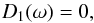 \begin{equation} \label{firstorderdisp} D_1(\omega)=0, \end{equation}