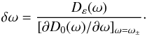 \begin{equation} \delta \omega = \frac{D_\varepsilon(\omega)}{[ \partial D_0(\omega) / \partial \omega ]_{\omega = \omega_\pm}}\cdot \end{equation}