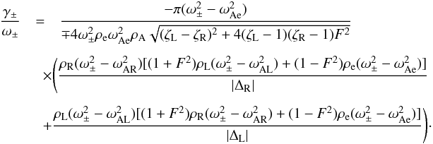 \begin{eqnarray} \label{dampingch4twotubes} \dfrac{\gamma_{\pm}}{\omega_\pm} &=& \dfrac{- \pi (\omega_\pm^2 - \omega_{\text{Ae}}^2)}{\mp 4 \omega_\pm^2 \rho_\textrm{e} \omega_{\text{Ae}}^2 \rho_{\textrm{A}} \sqrt{(\zeta_{\textrm{L}} - \zeta_{\textrm{R}})^2 + 4 (\zeta_{\textrm{L}} - 1)(\zeta_{\textrm{R}} - 1) F^2}} \nonumber \\ && \, \nonumber \\ && \hspace*{-4mm}\times \Bigg( \dfrac{\rho_{\textrm{R}} (\omega_\pm^2 - \omega_{\text{AR}}^2) [(1+F^2) \rho_{\textrm{L}} (\omega_\pm^2 - \omega_{\text{AL}}^2) + (1-F^2) \rho_\textrm{e} (\omega_\pm^2 - \omega_{\text{Ae}}^2)]}{|\Delta_{\textrm{R}}|} \nonumber \\ && \, \nonumber \\ &&\hspace*{-4mm} + \dfrac{\rho_{\textrm{L}} (\omega_\pm^2 - \omega_{\text{AL}}^2) [(1+F^2) \rho_{\textrm{R}} (\omega_\pm^2 - \omega_{\text{AR}}^2) + (1-F^2) \rho_\textrm{e} (\omega_\pm^2 - \omega_{\text{Ae}}^2)]}{|\Delta_{\textrm{L}}|}\Bigg)\cdot \end{eqnarray}