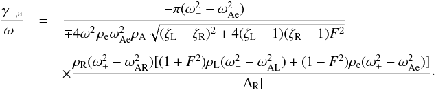 \begin{eqnarray} \label{dampingch4twotubesanom} \dfrac{\gamma_{-,\text{a}}}{\omega_-} &=& \dfrac{- \pi (\omega_\pm^2 - \omega_{\text{Ae}}^2)}{\mp 4 \omega_\pm^2 \rho_\textrm{e} \omega_{\text{Ae}}^2 \rho_{\textrm{A}} \sqrt{(\zeta_{\textrm{L}} - \zeta_{\textrm{R}})^2 + 4 (\zeta_{\textrm{L}} - 1)(\zeta_{\textrm{R}} - 1) F^2}} \nonumber \\ && \, \nonumber \\ &&\times \dfrac{\rho_{\textrm{R}} (\omega_\pm^2 - \omega_{\text{AR}}^2) [(1+F^2)\rho_{\textrm{L}} (\omega_\pm^2 - \omega_{\text{AL}}^2) + (1-F^2) \rho_\textrm{e} (\omega_\pm^2 - \omega_{\text{Ae}}^2)]}{|\Delta_{\textrm{R}}|}\cdot \end{eqnarray}