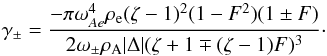 \begin{equation} \label{dampingidentical} \gamma_{\pm} = \frac{- \pi \omega_{Ae}^4 \rho_\textrm{e} (\zeta-1)^2(1-F^2)(1 \pm F)}{2 \omega_\pm \rho_{\textrm{A}} |\Delta| (\zeta + 1 \mp (\zeta-1)F)^3}\cdot \end{equation}