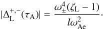\begin{equation} \label{19mei2} |\Delta_{\textrm{L}}^{+,-}(\tau_{\text{A}})| = \frac{\omega_{\pm}^4 (\zeta_{\textrm{L}} - 1)}{l \omega_{\text{Ae}}^2}\cdot \end{equation}