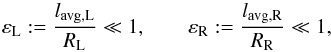 \begin{equation} \varepsilon_\textrm{L} := \frac{l_{\textrm{avg,L}}} {R_{\textrm{L}}} \ll 1, \qquad \varepsilon_\textrm{R} := \frac{l_{\textrm{avg,R}}} {R_{\textrm{R}}} \ll 1, \end{equation}