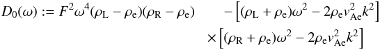 \begin{eqnarray} \label{definitionD0} D_0 (\omega) := F^2 \omega^4 (\rho_{\textrm{L}} - \rho_\textrm{e}) (\rho_{\textrm{R}} - \rho_\textrm{e}) &&- \left[(\rho_{\textrm{L}} + \rho_\textrm{e}) \omega^2- 2\rho_\textrm{e} v_\textrm{Ae}^2 k^2\right] \nonumber \\ &&\hspace*{-4mm}\times \left[(\rho_{\textrm{R}} + \rho_\textrm{e}) \omega^2 - 2 \rho_\textrm{e} v_\textrm{Ae}^2 k^2\right] \end{eqnarray}