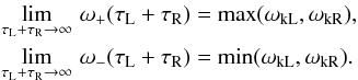 \begin{eqnarray} \label{limitshomfreq} &&\lim_{\tau_{\textrm{L}} + \tau_{\textrm{R}} \rightarrow \infty} \, \omega_+(\tau_{\textrm{L}} + \tau_{\textrm{R}}) = \max (\omega_{\textrm{kL}}, \omega_{\textrm{kR}}), \nonumber \\ &&\lim_{\tau_{\textrm{L}} + \tau_{\textrm{R}} \rightarrow \infty} \, \omega_-(\tau_{\textrm{L}} + \tau_{\textrm{R}}) = \min(\omega_{\textrm{kL}}, \omega_{\textrm{kR}}). \end{eqnarray}