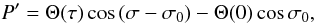 \begin{eqnarray} \label{druk3ch4} &&P' = \Theta(\tau) \cos\,(\sigma - \sigma_0) - \Theta(0) \cos \sigma_0, \end{eqnarray}