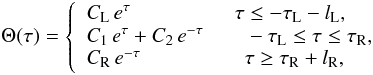 \begin{eqnarray} \label{raddrukch4} &&\Theta(\tau) =\left\{ \begin{array}{ll} C_{\textrm{L}} \, e^{\tau} \qquad \qquad \quad \tau \leq -\tau_{\textrm{L}} - l_{\textrm{L}}, \\ C_1 \, e^{\tau} + C_2 \, e^{-\tau} \qquad -\tau_{\textrm{L}} \leq \tau \leq \tau_{\textrm{R}}, \\ C_{\textrm{R}} \, e^{-\tau} \qquad \qquad \quad \tau \geq \tau_{\textrm{R}} + l_\textrm{R}, \end{array} \right. \end{eqnarray}