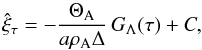 \begin{equation} \label{xitau_dissipative} \hat{\xi}_{\tau} = - \frac{\Theta_\mathrm{A}}{a \rho_\mathrm{A} \Delta} \, G_\Lambda(\tau) + C, \end{equation}