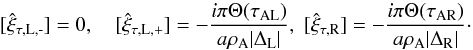 \begin{equation} \label{jumpxitauanomalousch4} [\hat{\xi}_{\tau, \textrm{L,-}}] = 0, \quad [\hat{\xi}_{\tau, \textrm{L,+}}] = - \frac{i \pi \Theta(\tau_{\textrm{AL}})}{a \rho_{\textrm{A}} |\Delta_{\textrm{L}}|}, \; [\hat{\xi}_{\tau, \textrm{R}}] = - \frac{i \pi \Theta(\tau_{\textrm{AR}})}{a \rho_{\textrm{A}} |\Delta_{\textrm{R}}|}\cdot \end{equation}