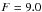 \hbox{$F_{\rm}=9.0 $}