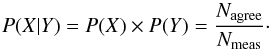 \begin{equation} P(X|Y) = P(X) \times P(Y) = \frac{N_{\rm agree}}{N_{\rm meas}} \cdot \end{equation}