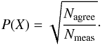 \begin{equation} P(X) = \sqrt{{N_{\rm agree}}\over{N_{\rm meas}}} \cdot \end{equation}