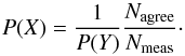 \begin{equation} \label{eq8} P(X) = {1\over{P(Y)}}{{N_{\rm agree}}\over{N_{\rm meas}}} \cdot \end{equation}