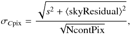 \begin{eqnarray} {\sigma_{C{\rm pix}}}=\frac{\sqrt{s^2 +{\rm \langle skyResidual\rangle}^2}}{\sqrt{\rm NcontPix}}, \end{eqnarray}