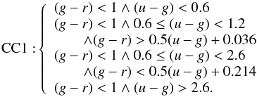 \begin{equation} {\rm CC1:} \left\{ \begin{array}{l} (g-r)<1 \land (u-g)<0.6\\ (g-r)<1 \land 0.6 \le (u-g) < 1.2 \\ ~~~~~~~~ \land (g-r)>0.5(u-g)+0.036\\ (g-r)<1 \land 0.6 \le (u-g) < 2.6 \\ ~~~~~~~~ \land (g-r)<0.5(u-g)+0.214\\ (g-r)<1 \land (u-g)>2.6 . \end{array} \right. \label{CC1AGN} \end{equation}