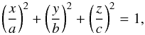 \begin{equation} \left(\frac x a\right)^2+\left(\frac y b\right)^2+\left(\frac z c\right)^2=1, \label{surf_S} \end{equation}