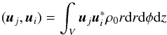 \begin{equation} (\boldsymbol{u}_j,\boldsymbol{u}_i)=\int_V\boldsymbol{u}_j\boldsymbol{u}_i^*\rho_0 r{\rm d}r {\rm d}\phi {\rm d}z \end{equation}
