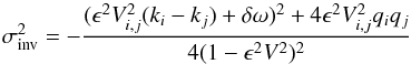 \begin{equation} \sigma_{\rm inv}^2=-\frac{(\epsilon^2V_{i,j}^2(k_i-k_j)+\delta\omega)^2+4\epsilon^2V_{i,j}^2q_iq_j}{4(1-\epsilon^2V^2)^2} \label{gledz1} \end{equation}