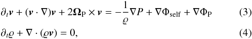 \begin{eqnarray} &&\partial_t \boldsymbol{v} + (\boldsymbol{v} \cdot \nabla) \boldsymbol{v} + 2 \mathbf{\Omega}_{\rm P} \times \boldsymbol{v} = - \frac{1}{\varrho} \nabla P + \nabla \Phi_{\rm self} + \nabla \Phi_{\rm P} \\ &&\partial_t \varrho + \nabla \cdot (\varrho \boldsymbol{v}) = 0, \end{eqnarray}