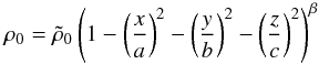 \begin{equation} \rho_0=\tilde \rho_0 \left(1 - \left(\frac x a\right)^2-\left(\frac y b\right)^2-\left(\frac z c\right)^2\right)^\beta \label{basicden} \end{equation}
