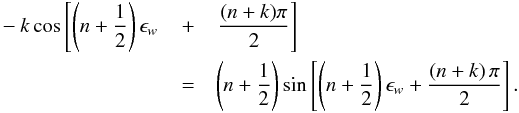 \begin{eqnarray} \label{frerel} -k\cos\left[\left(n+\frac 1 2\right)\epsilon_w\right.&+&\left.\frac{(n+k)\pi}{2}\right] \nonumber\\ &=&\left(n+\frac 1 2\right)\sin\left[\left(n+\frac 1 2\right)\epsilon_w+\frac{\left(n+k\right)\pi}{2}\right]. \end{eqnarray}