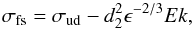 \begin{equation} \label{fsbcb} \sigma_{\rm fs}=\sigma_{\rm ud} - d_2^2 \epsilon^{-2/3} Ek, \end{equation}