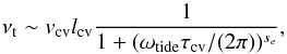 \begin{equation} \nu_{\rm t}\sim v_{\rm cv}l_{\rm cv}\frac{1}{1+(\omega_{\rm tide}\tau_{\rm cv}/(2\pi))^{s_e}}, \label{nu_t} \end{equation}