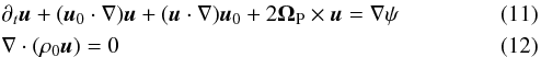 \begin{eqnarray} &&\partial_t \boldsymbol{u} + (\boldsymbol{u}_0 \cdot \nabla) \boldsymbol{u} + (\boldsymbol{u} \cdot \nabla) \boldsymbol{u}_0 + 2 \mathbf{\Omega}_{\rm P} \times \boldsymbol{u} = \nabla \psi \label{EEpsi} \\ &&\nabla \cdot (\rho_0 \boldsymbol{u}) = 0 \end{eqnarray}